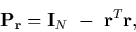 \begin{displaymath}
{\bf P_r} = {\bf I}_N \ - \ {\bf r}^T {\bf r} ,
\\ \nonumber
\end{displaymath}