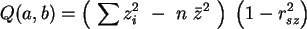 \begin{displaymath}
Q(a,b)= \left( \ \sum z_i^2 \ - \ n \ \bar{z} ^2 \ \right) \
\left( 1 - r_{sz}^2 \right)
\end{displaymath}