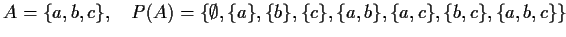 $ A=\{a,b,c\}, \quad
P(A)=\{\emptyset,\{a\},\{b\},\{c\},\{a,b\},\{a,c\},\{b,c\},\{a,b,c\}\}$