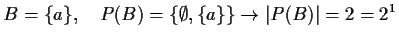 $\displaystyle B=\{a\}, \quad P(B)=\{\emptyset,\{a\}\} \to \vert P(B)\vert=2=2^1$