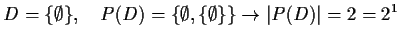 $\displaystyle D=\{\emptyset\}, \quad P(D)=\{\emptyset,\{\emptyset\}\}
\to \vert P(D)\vert=2=2^1$