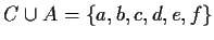 $ C\cup A=\{a,b,c,d,e,f\}$