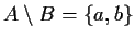 $ A\setminus B=\{a,b\}$
