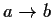 $ a \rightarrow b$