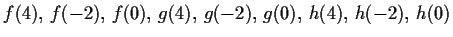 $ f(4),\, f(-2),\, f(0),\, g(4),\, g(-2),\, g(0),\, h(4),\,
h(-2),\, h(0)$