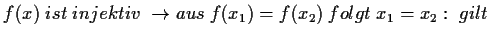 $\displaystyle f(x)\;ist\;injektiv\;\to aus\;f(x_1)=f(x_2)\;folgt\;x_1=x_2:\;gilt$