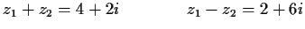 $\displaystyle z_1+z_2=4+2i\qquad\qquad z_1-z_2=2+6i$