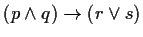 $ (p \wedge q) \rightarrow
(r \vee s)$