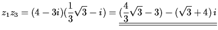 $\displaystyle z_1z_3=(4-3i)(\frac{1}{3}\sqrt 3-
i)=\underline{\underline{(\frac{4}{3}\sqrt{3}-3)-(\sqrt{3}+4)\,i}}$