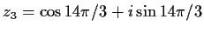 $\displaystyle z_3 = \cos{14\pi /3} + i\sin{14\pi /3}$