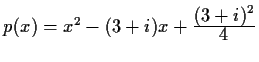 $ p(x) = x^2 -(3 + i)x +
\frac{\displaystyle (3+i)^2}{\displaystyle 4} $