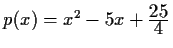 $ p(x) = x^2 -5x +
\frac{\displaystyle 25}{\displaystyle 4}$