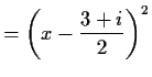 $\displaystyle =\left(x-\frac{3+i}{2}\right)^2$