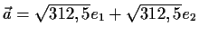 $ \vec{a}=\sqrt{312,5}e_1+\sqrt{312,5}e_2$