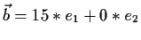 $ \vec{b}=15*e_1+0*e_2$