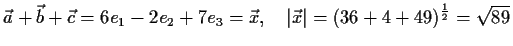 $\displaystyle \vec{a}+\vec{b}+\vec{c}=6e_1-2e_2+7e_3=\vec{x},\quad
\vert\vec{x}\vert=(36+4+49)^\frac{1}{2}=\sqrt{89}$