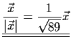 $\displaystyle \underline{\underline{\frac{\vec{x}}{\vert\vec{x}\vert}=\frac{1}{\sqrt{89}}\vec{x}}}$