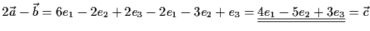 $\displaystyle 2\vec{a}-\vec{b}=6e_1-2e_2+2e_3-2e_1-3e_2+e_3=\underline{\underline{4e_1-5e_2+3e_3}}=\vec{c}$