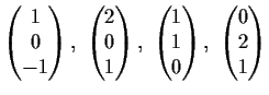 $\displaystyle \begin{pmatrix}
1 \\
0 \\
-1 \end{pmatrix},\
\begin{pmatrix}
2...
...ix}
1 \\
1 \\
0 \end{pmatrix},\
\begin{pmatrix}
0 \\
2 \\
1 \end{pmatrix} $