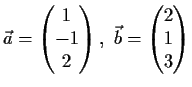 $\displaystyle \vec{a}=
\begin{pmatrix}
1\\
-1\\
2\end{pmatrix},\
\vec{b}=
\begin{pmatrix}
2\\
1\\
3\end{pmatrix}$
