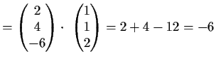 $\displaystyle =
\begin{pmatrix}
2\\
4\\
-6\end{pmatrix} \cdot \
\begin{pmatrix}
1\\
1\\
2\end{pmatrix}=2+4-12=-6$