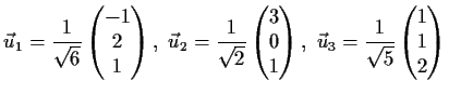 $\displaystyle \vec{u}_1 = \frac{1}{\sqrt 6}\begin{pmatrix}
-1 \\
2 \\
1 \end{...
...rix},\
\vec{u}_3 =\frac{1}{\sqrt 5}\begin{pmatrix}
1 \\
1 \\
2 \end{pmatrix}$