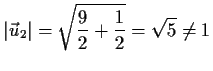 $\displaystyle \vert\vec{u}_2\vert=\sqrt{\frac{9}{2}+\frac{1}{2}}=\sqrt{5}\not= 1$