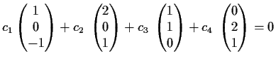 $\displaystyle c_1\begin{pmatrix}
1\\
0\\
-1\end{pmatrix}+c_2\
\begin{pmatrix...
...trix}
1\\
1\\
0\end{pmatrix}+c_4\
\begin{pmatrix}
0\\
2\\
1\end{pmatrix}=0$