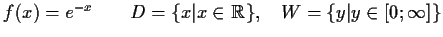 $ f(x) = e^{-x} \qquad D=\{x\vert x\in\mathbb {R}\},\quad
W=\{y\vert y\in[0;\infty]\} $