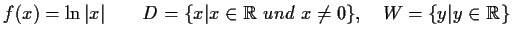 $ f(x) = \ln \vert x\vert \qquad D=\{x\vert x\in\mathbb {R}\ und\ x\not= 0\},\quad
W=\{y\vert y\in\mathbb {R}\}$
