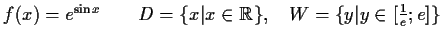 $ f(x) = e^{\sin x} \qquad D=\{x\vert x\in\mathbb {R}\},\quad
W=\{y\vert y\in[\frac{1}{e};e]\} $