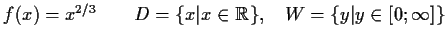 $ f(x) = x^{2/3} \qquad D=\{x\vert x\in\mathbb {R}\},\quad
W=\{y\vert y\in[0;\infty]\} $
