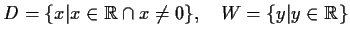 $\displaystyle D=\{x\vert x\in \mathbb {R}\cap x\not= 0\},\quad W=\{y\vert y\in\mathbb {R}\}$
