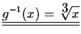 $\displaystyle \underline{\underline{g^{-1}(x)=\sqrt[\displaystyle 3]{x}}}$