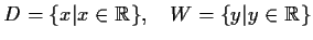 $\displaystyle D=\{x\vert x\in \mathbb {R}\},\quad W=\{y\vert y\in \mathbb {R}\}$