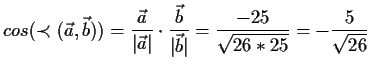 $\displaystyle cos(\prec (\vec{a},\vec{b}))
=\frac{\vec{a}}{\vert\vec{a}\vert}\c...
...\frac{\vec{b}}{\vert\vec{b}\vert}=\frac{-25}{\sqrt{26*25}}=-\frac{5}{\sqrt{26}}$