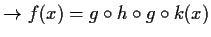 $\displaystyle \to f(x)=g\circ h\circ g\circ k(x)$