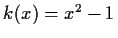 $ k(x)=x^2-1$