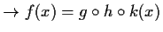 $\displaystyle \to f(x)=g\circ h\circ k(x)$
