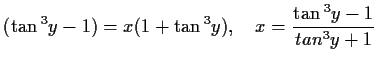 $\displaystyle (\tan{^3y}-1)=x(1+\tan{^3y}),\quad x=\frac{\tan{^3y}-1}{tan{^3y}+1}$