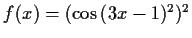 $ f(x) = (\cos{(3x-1)^2})^2$
