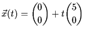 $ \vec{x}(t)= %
\displaystyle {0\choose 0}+t \displaystyle {5\choose 0}$