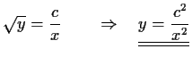 $\displaystyle \sqrt{y}=\frac{c}{x} \qquad\Rightarrow\quad
\underline{\underline{y=\frac{c^2}{x^2}}}$