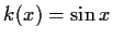 $ k(x)=\sin{x}$