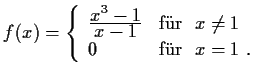 $\displaystyle f(x) = \left\{ \begin{array}{l l}
\frac{\displaystyle x^3 -1}{\di...
...f''ur \ } x \neq 1 \\
0 & \text{f''ur \ } x = 1 \ . \\
\end{array} \right.
$