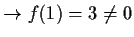 $\displaystyle \to f(1)=3\not=0$