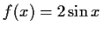 $ f(x)=2\sin{x}$