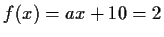 $ f(x)=ax+10=2$