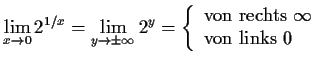 $\displaystyle \lim_{x\to 0} 2^{1/x}= \lim_{y\to \pm \infty } 2^y =
\left\{
\be...
...{\rm von \ rechts \ } \infty \\
{\rm von \ links \ } 0
\end{array}
\right.
$