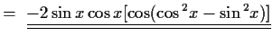 $\displaystyle = \ \underline{\underline{
-2\sin{x}\cos{x}[\cos( \cos{^2x} - \sin{^2x})]}}
$